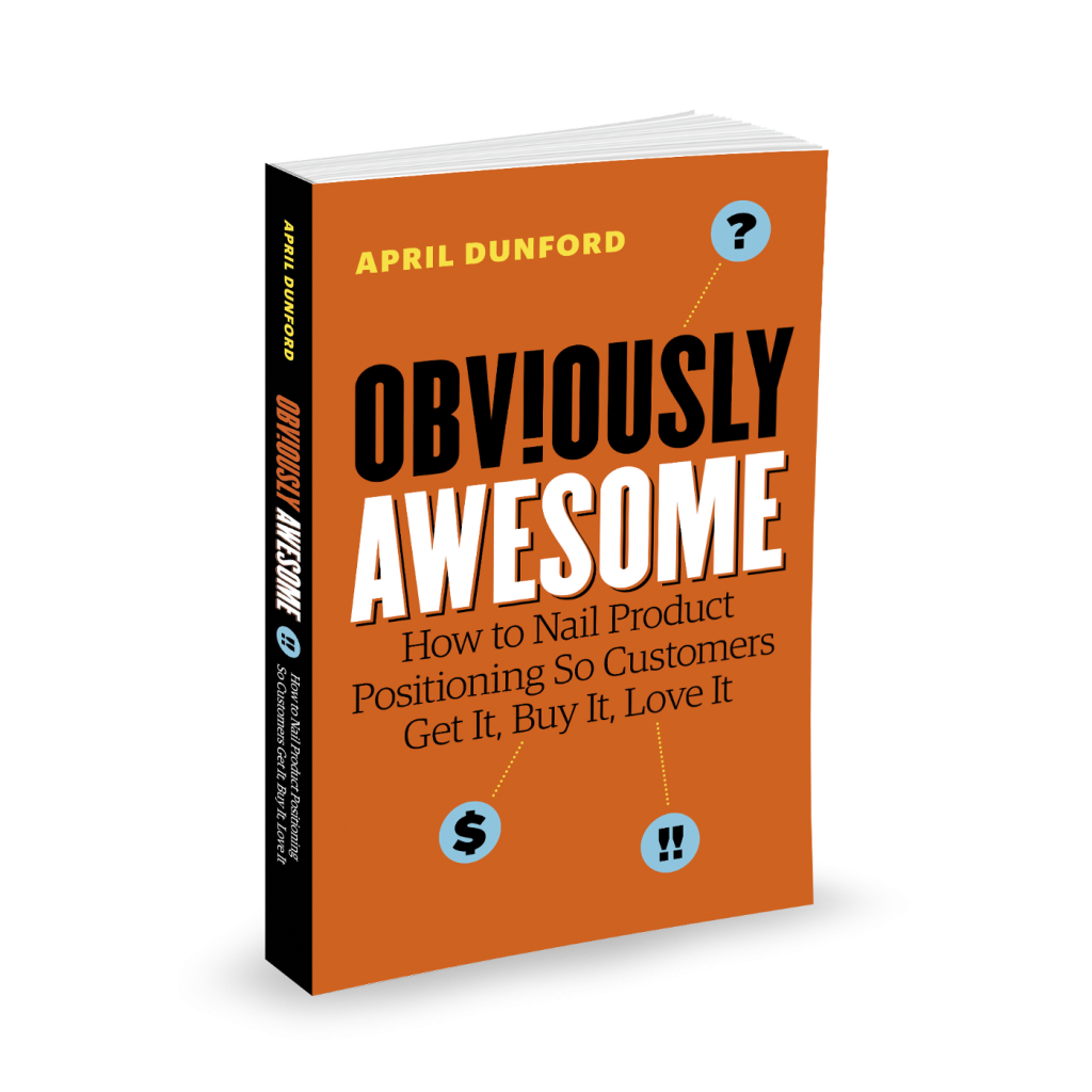 Livro April Dunford em seu livro Obviously Awesome - How to Nail Product Positioning So Customers Get It, Buy It, Love It